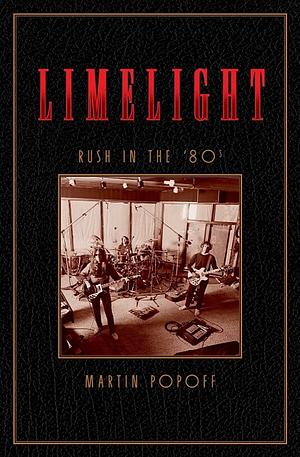 Limelight: Rush in the '80s by Martin Popoff