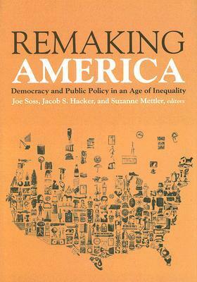 Remaking America: Democracy and Public Policy in and Age of Inequality: Democracy and Public Policy in and Age of Inequality by Jacob S. Hacker, Suzanne Mettler, Joe Soss