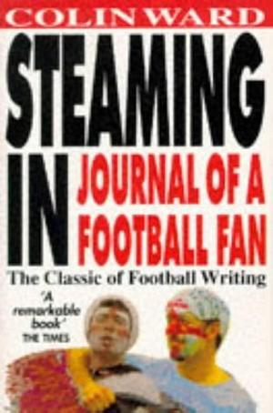 Steaming in: Journal of a Football Fan by Colin Ward