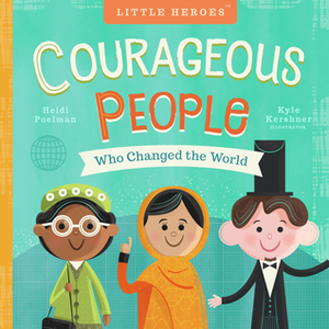 Little Heroes: Courageous People Who Changed the World by Kyle Kershner, Heidi Poelman