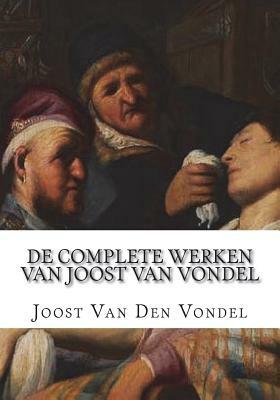 De Complete Werken van Joost van Vondel by Joost Van Den Vondel