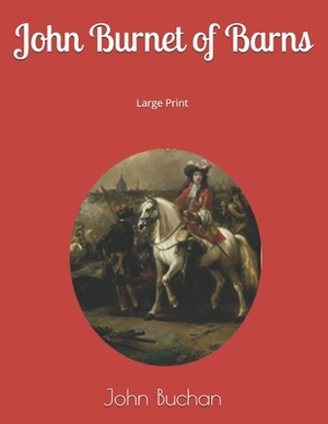 John Burnet of Barns: Large Print by John Buchan