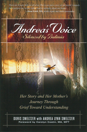 Andrea's Voice: Silenced by Bulimia: Her Story and Her Mother's Journey Through Grief Toward Understanding by Carolyn Costin, Andrea Lynn Smeltzer, Doris Smeltzer