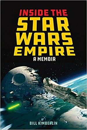 Inside the Star Wars Empire: A Memoir by Bill Kimberlin