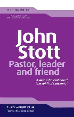 John Stott: Pastor, Leader and Friend by Chris Wright