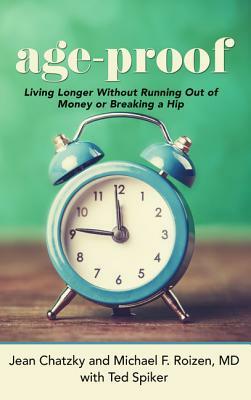 Age-Proof: How to Live Longer Without Breaking a Hip, Running Out of Money, or Forgetting Where You Put It - The 8 Secrets by Ted Spiker, Michael F. Roizen, Jean Chatzky