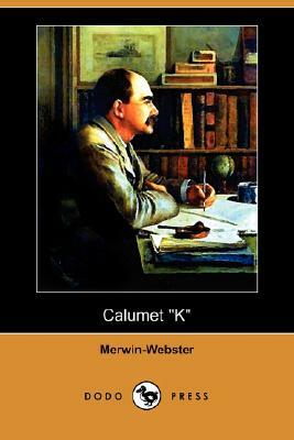 Calumet K (Dodo Press) by Samuel Merwin, Henry Kitchell Webster