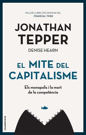 El mite del capitalisme: Els monopolis i la mort de la competència by Jordi Vidal i Tubau, Jonathan Tepper