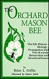 The Orchard Mason Bee (Osmia Lignaria Propinqua Cresson): The Life History-Biology-Propagation and Use of a Truly Benevolent and Beneficial Insect by Brian L. Griffin