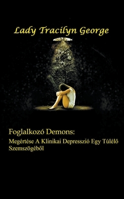 Foglalkozó Demons: Megértése A Klinikai Depresszió Egy Túlélo Szemszögébol by Tracilyn George