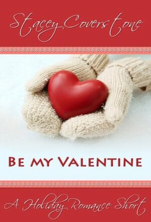 Be My Valentine (A Holiday Romance Short) (Holiday Romance Shorts) by Stacey Coverstone
