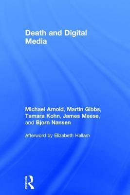 Death and Digital Media by Tamara Kohn, Michael Arnold, Martin Gibbs