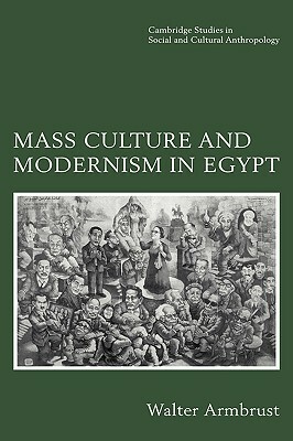 Mass Culture and Modernism in Egypt by Walter Armbrust