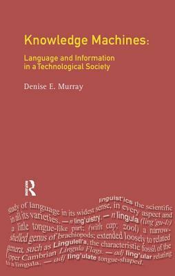 Knowledge Machines: Language and Information in a Technological Society by Denise E. Murray