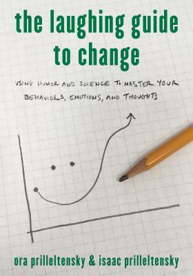 The Laughing Guide to Change: Using Humor and Science to Master Your Behaviors, Emotions, and Thoughts by Ora Prilleltensky, Isaac Prilleltensky