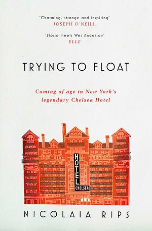 Trying to Float: Coming of Age in the Chelsea Hotel by Nicolaia Rips