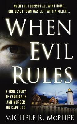 When Evil Rules: Vengeance and Murder on Cape Cod by Michele R. McPhee