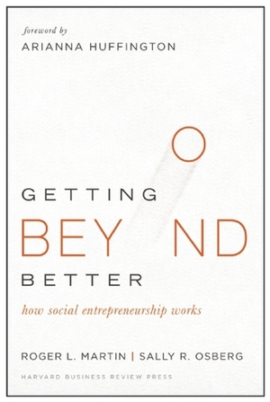 Getting Beyond Better: How Social Entrepreneurship Works by Sally Osberg, Roger L. Martin