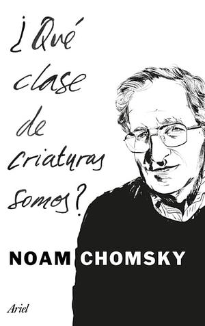 ¿Qué clase de criaturas somos? by Noam Chomsky