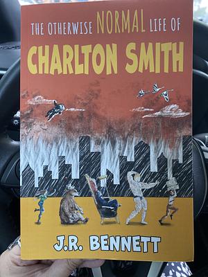 The Otherwise Normal Life of Charlton Smith by J.R. Bennett