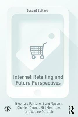 Internet Retailing and Future Perspectives by Eleonora Pantano, Bang Nguyen, Charles Dennis