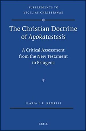 Christian Doctrine of Apokatastasis: A Critical Assessment from the New Testament to Eriugena by Ilaria Ramelli