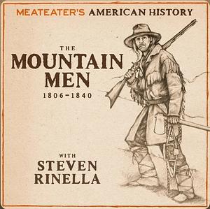 Meateater's American History: The Mountain Men (1806-1840) by Steven Rinella