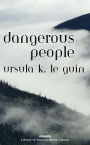 Dangerous People: The Complete Text of Ursula K Le Guin's Kesh Novella: A Library of America eBook Classic by Ursula K. Le Guin