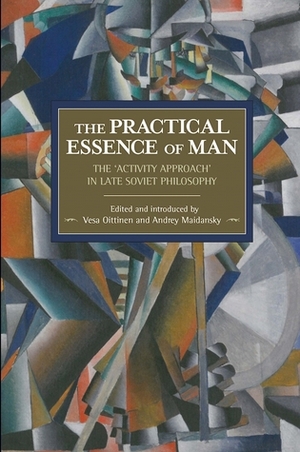 The Practical Essence of Man: The 'Activity Approach' in Late Soviet Philosophy by Vesa Oittinen, Andrey Maidansky