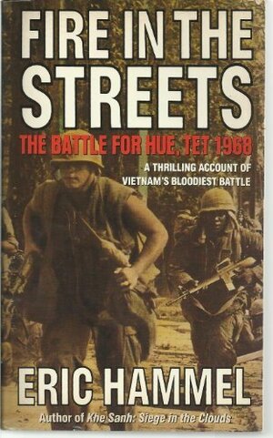 Fire In The Streets: The Battle For Hue, Tet 1968 by Eric Hammel