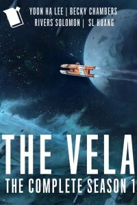 The Vela: The Complete Season 1 by Becky Chambers, Rivers Solomon, Yoon Ha Lee, S.L. Huang