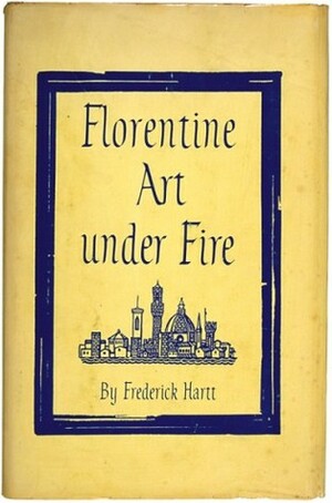 Florentine Art Under Fire by Frederick Hartt