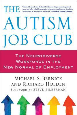 The Autism Job Club: The Neurodiverse Workforce in the New Normal of Employment by Michael Bernick, Richard Holden