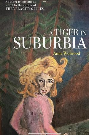 A Tiger in Suburbia by Anna Woiwood