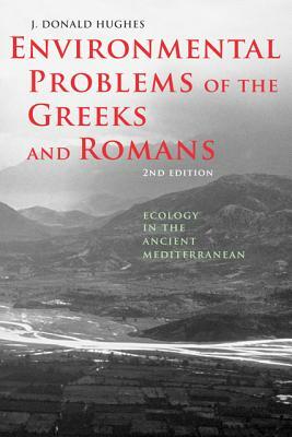 Environmental Problems of the Greeks and Romans: Ecology in the Ancient Mediterranean by J. Donald Hughes