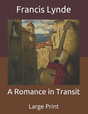 A Romance in Transit: Large Print by Francis Lynde