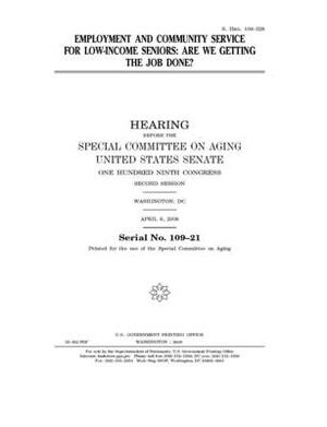 Employment and community service for low-income seniors: are we getting the job done? by United States Congress, United States Senate, Special Committee on Aging (senate)