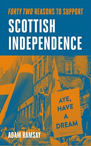 Forty Two Reasons To Support Scottish Independence by Adam Ramsay