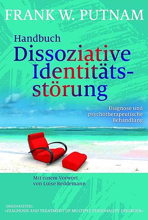 Handbuch Dissoziative Identitätsstörung: Diagnose und psychotherapeutische Behandlung by Frank W. Putnam