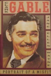 Clark Gable: Portrait of a Misfit by Jane Ellen Wayne