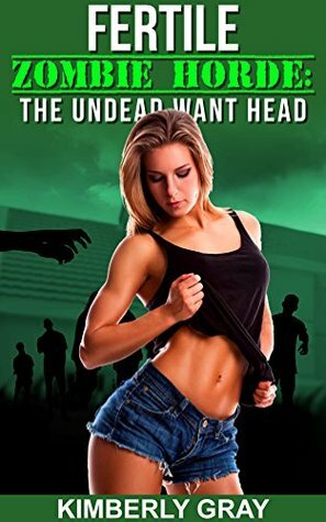 FERTILE Zombie Horde: The UNDEAD Want Head (Taboo Creamy Romance) by Kimberly Gray