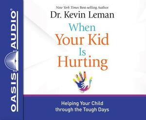 When Your Kid Is Hurting (Library Edition): Helping Your Child Through the Tough Days by Kevin Leman