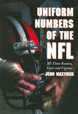 Uniform Numbers of the NFL: All-Time Rosters, Facts and Figures by John Maxymuk