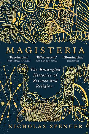 Magisteria: The Entangled Histories of Science & Religion by Nicholas Spencer