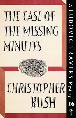 The Case of the Missing Minutes: A Ludovic Travers Mystery by Christopher Bush