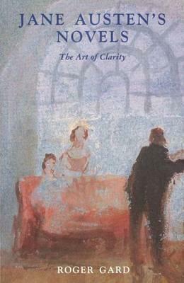 Jane Austen's Novels: The Art of Clarity by Roger Gard