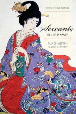 Servants of the Dynasty: Palace Women in World History by 