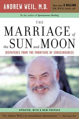 The Marriage of the Sun and Moon: Dispatches from the Frontiers of Consciousness by Andrew Weil