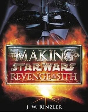 The Making of Star Wars, Episode III - Revenge of the Sith by J.W. Rinzler, J.W. Rinzler