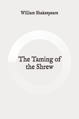 The Taming of the Shrew: Original by William Shakespeare